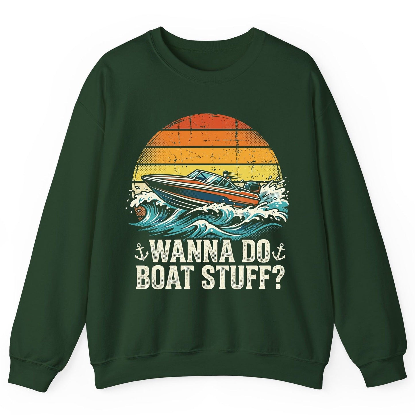 WANNA DO BOAT STUFF Funny Boating Sweatshirt - product mockup - Forest Green