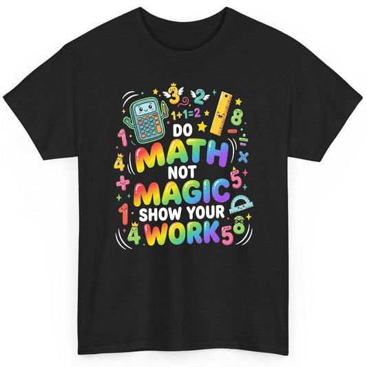 DO MATH NOT MAGIC SHOW YOUR WORK Teachers T-Shirt - product mockup - Black