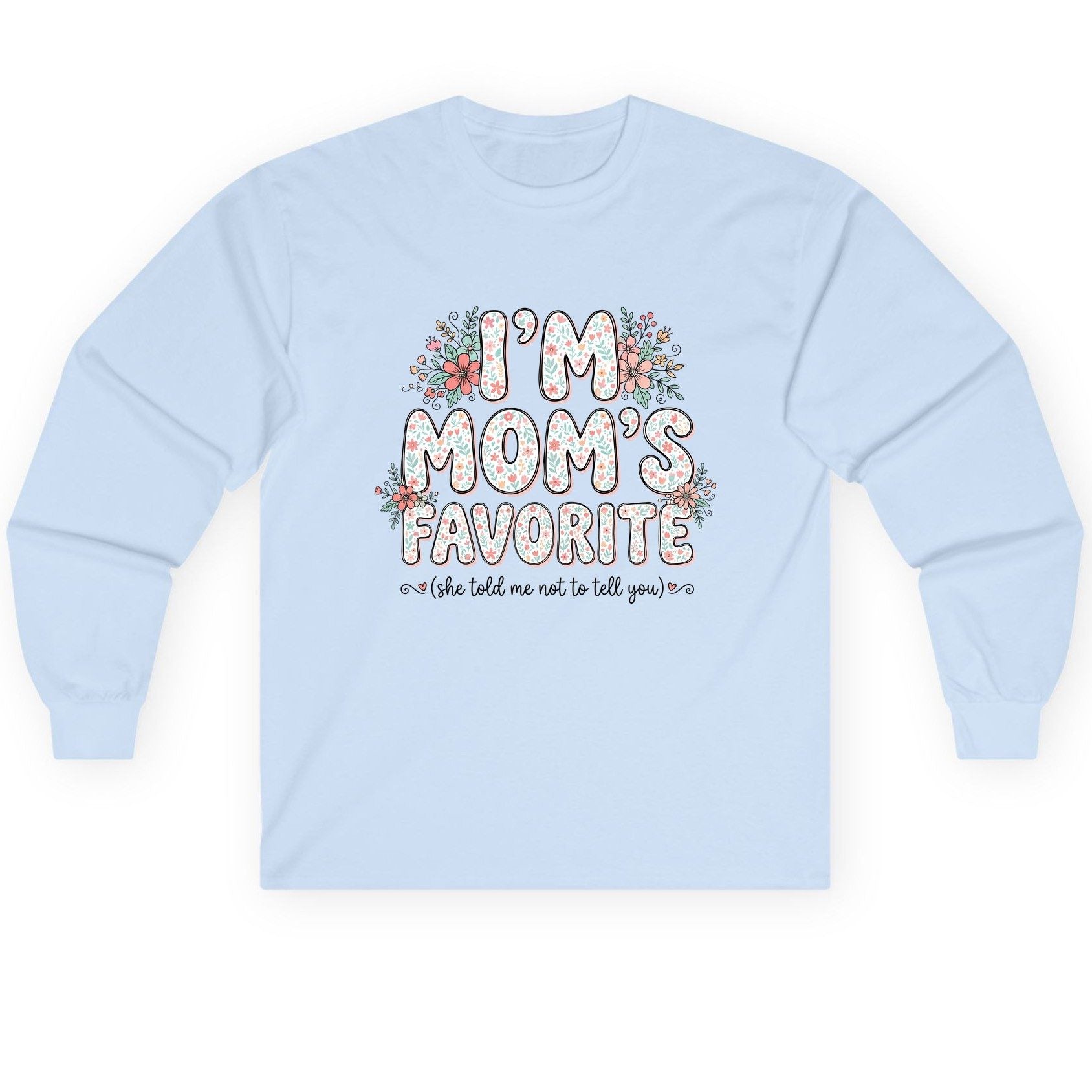 I'm Mom's Favorite (She Told Me Not to Tell You) sibling rivalry humor Long Sleeve Tee Light Blue product mockup