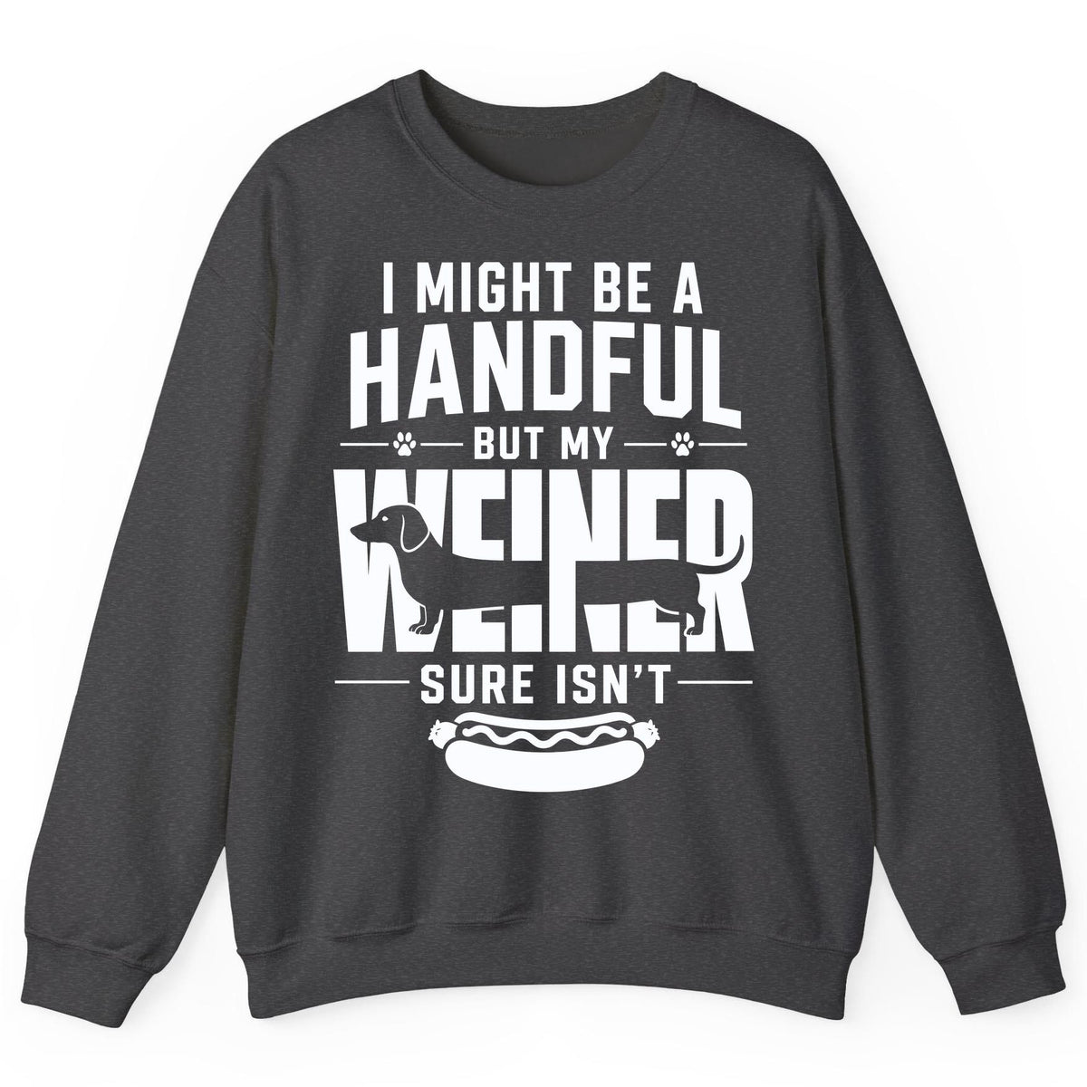 I Might Be a Handful but My Weiner Sure Isn't dachshund Sweatshirt Dark Heather product mockup