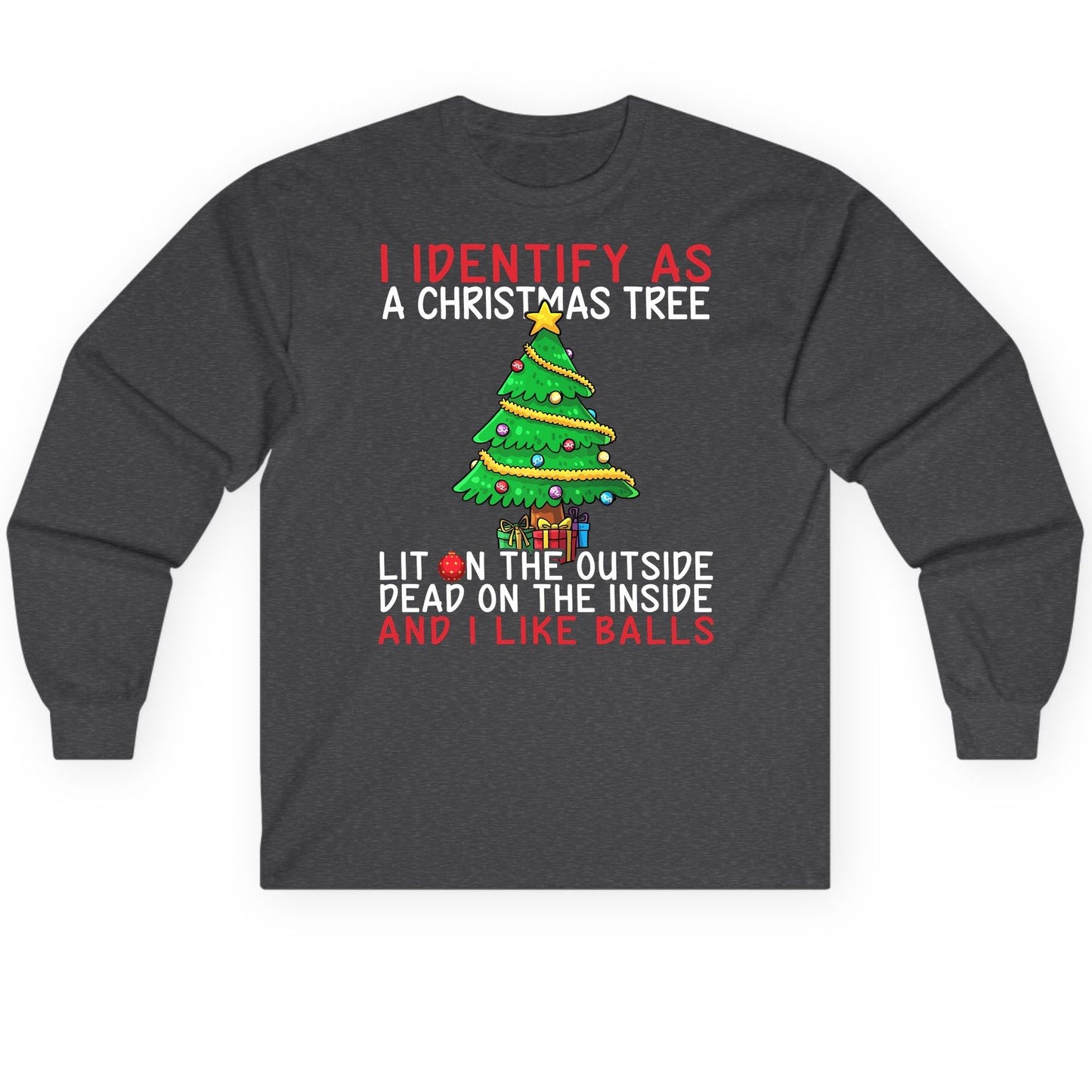 I Identify as a Christmas Tree Lit on the Outside Dead on the Inside and I Like Balls Christmas humor Long Sleeve Tee Dark