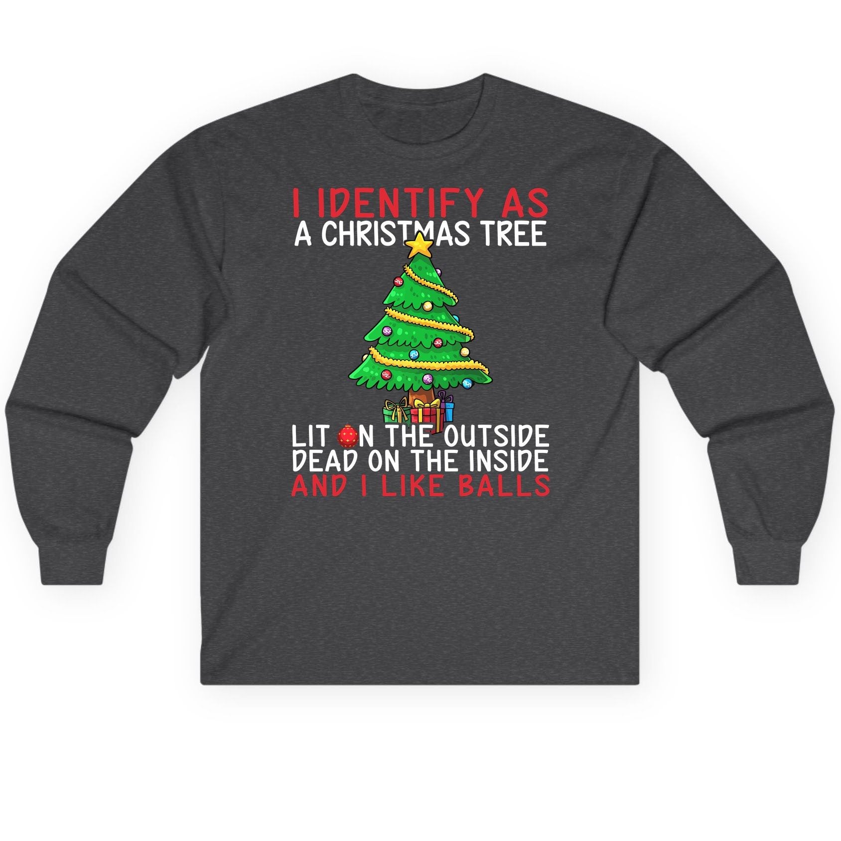 I Identify as a Christmas Tree Lit on the Outside Dead on the Inside and I Like Balls Christmas humor Long Sleeve Tee Dark