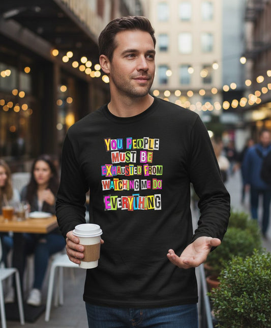 YOU PEOPLE MUST BE Exhausted FROM Watching ME DO Long Sleeve Tee - lifestyle model mockup - Black