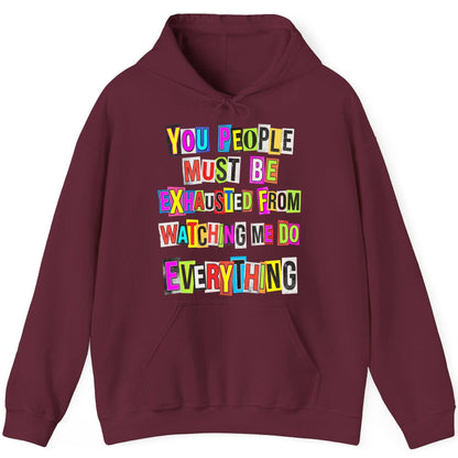 YOU PEOPLE MUST BE Exhausted FROM Watching ME DO Everything Hoodie - product mockup - Maroon