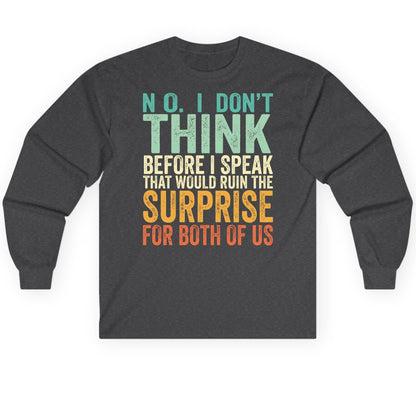 No I Don't Think Before I Speak That Would Ruin the Surprise for Both of US sarcastic humor Long Sleeve Tee Dark Heather