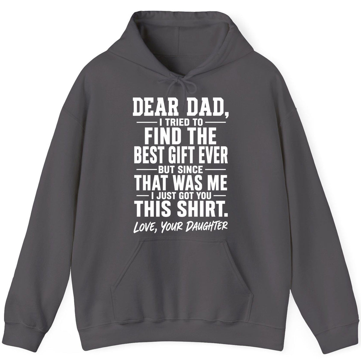 Dear Dad, I Tried to Find the Best Gift Ever -but Since- That Was Me -I Just Got You- This Shirt Love, Your Daughter gift for