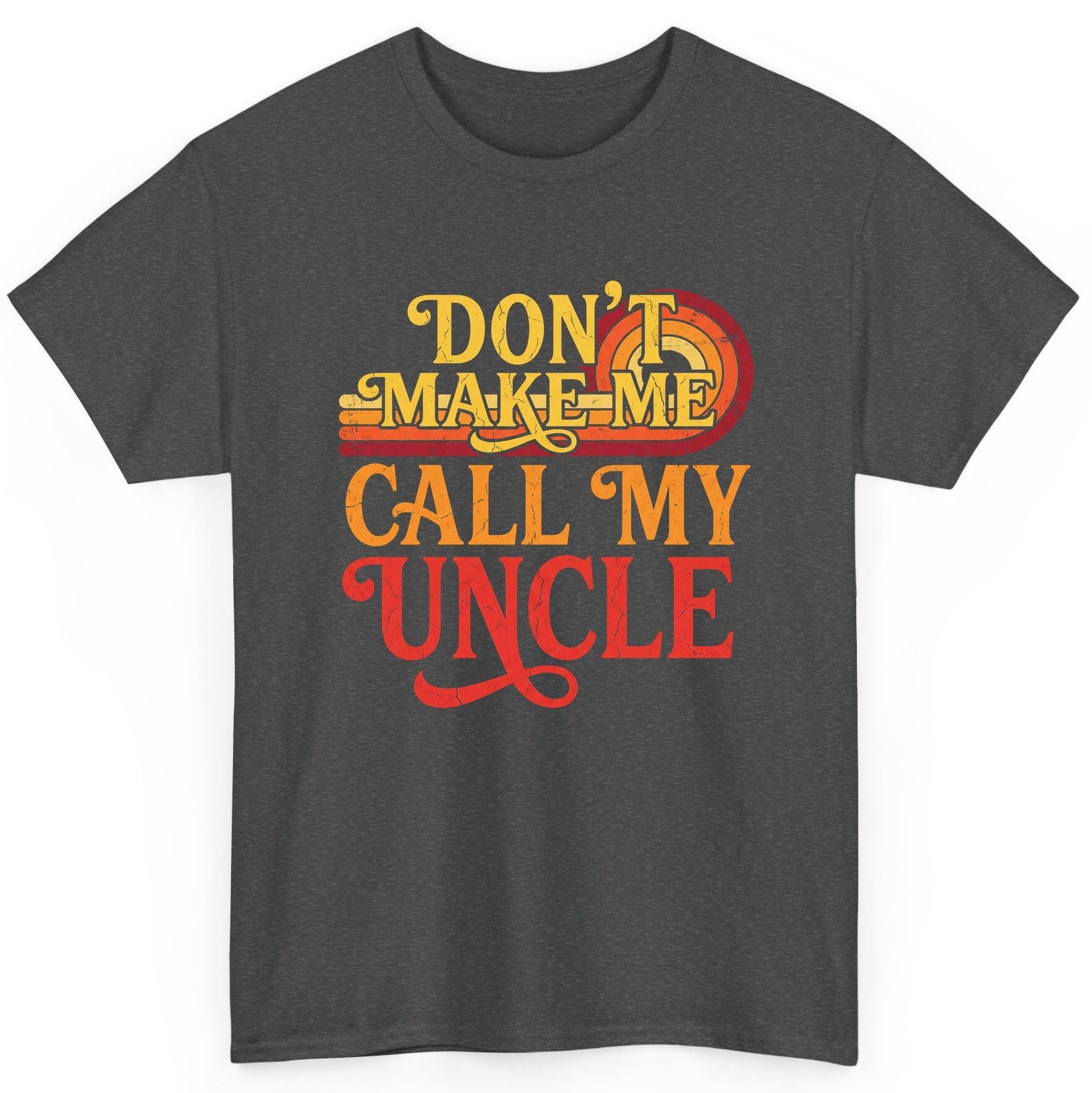 Don't Make Me Call My Uncle family humor T-Shirt Dark Heather product mockup