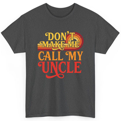 Don't Make Me Call My Uncle family humor T-Shirt Dark Heather product mockup