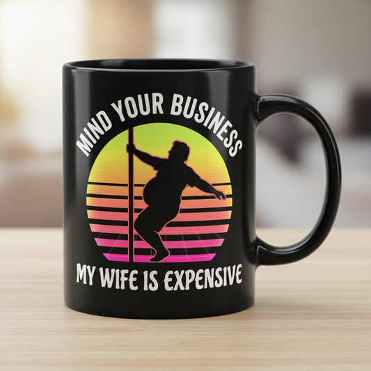 Mind Your Business My Wife Is Expensive Funny Pole Dancer Design Black Mug - Black