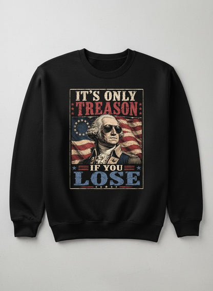 It's Only Treason If You Lose Funny Patriotic Sweatshirt - product mockup - Black