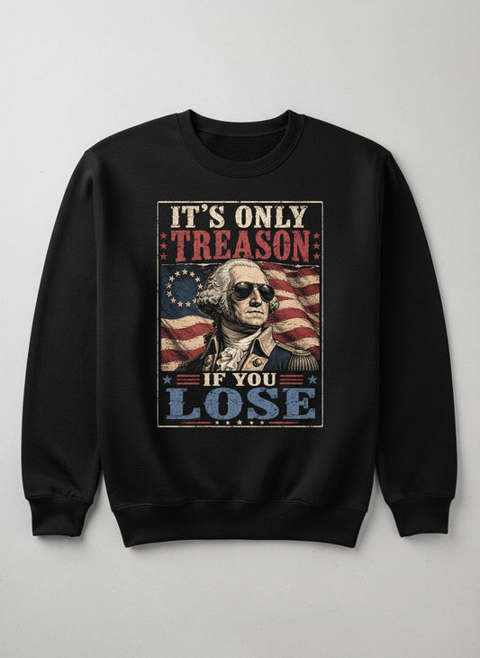 It's Only Treason If You Lose Funny Patriotic Sweatshirt - product mockup - Black
