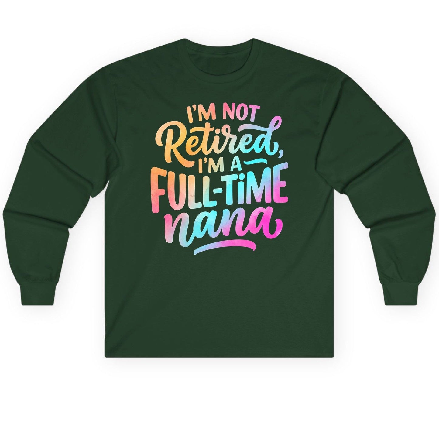 I'M NOT Retired I'M a Full-Time Nana Funny Grandma Long Sleeve Tee - product mockup - Forest Green