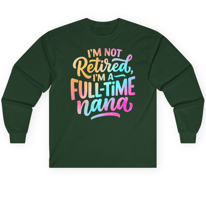 I'M NOT Retired I'M a Full-Time Nana Funny Grandma Long Sleeve Tee - product mockup - Forest Green
