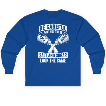 BE Careful WHO YOU TRUST SALT AND SUGAR LOOK THE SAME Long Sleeve Tee - product mockup - Royal