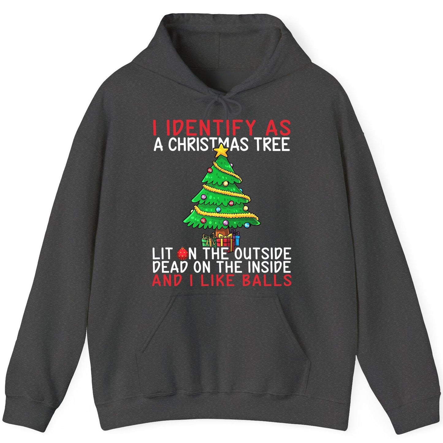 I Identify as a Christmas Tree Lit on the Outside Dead on the Inside and I Like Balls Christmas humor Hoodie Dark Heather