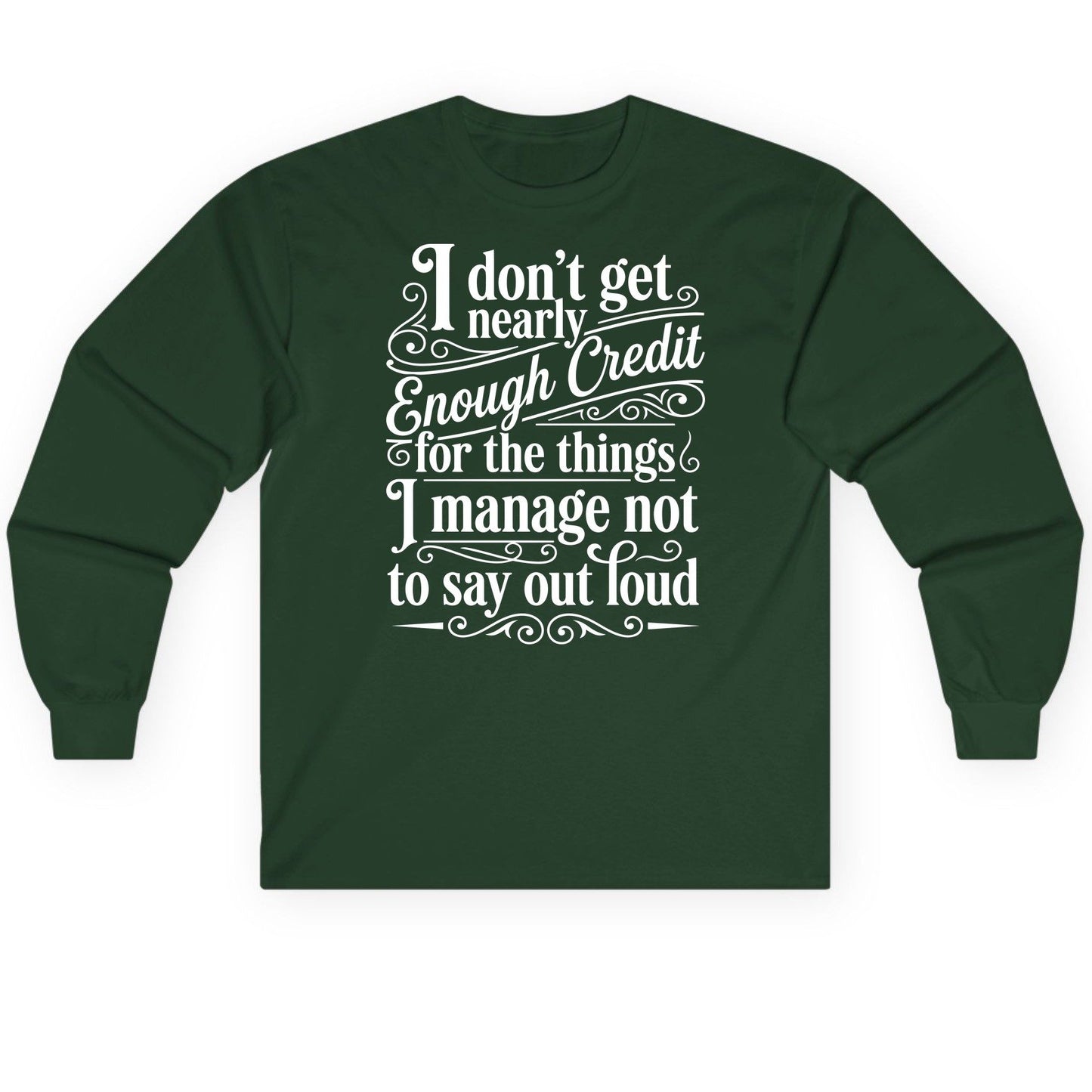 I Don't Get Nearly Enough Credit for the Things I Manage Not to Say Out Loud sarcastic humor Long Sleeve Tee Forest Green