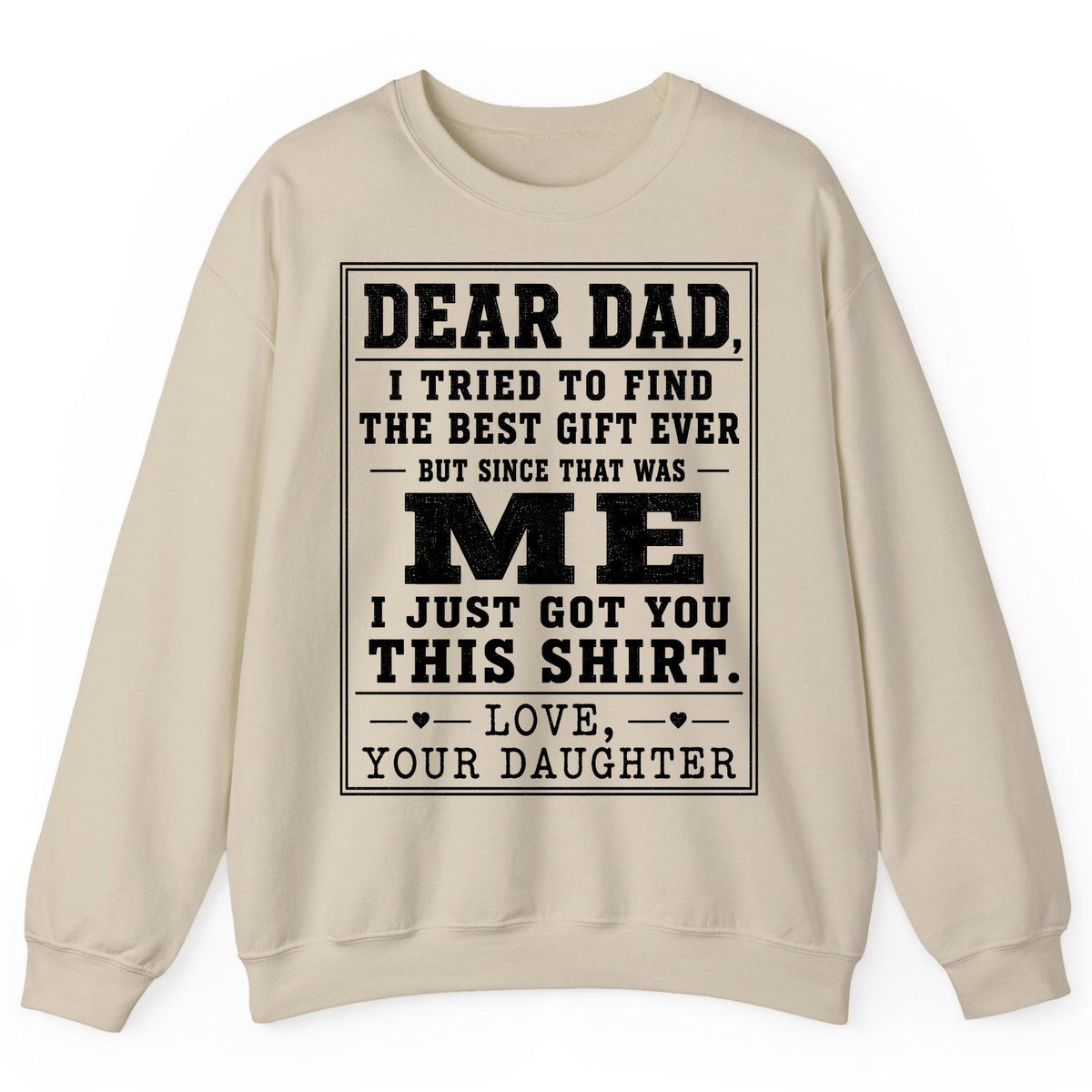 Dear Dad, I Tried to Find the Best Gift Ever but Since That Was Me I Just Got You This Shirt Love, Your Daughter funny gift
