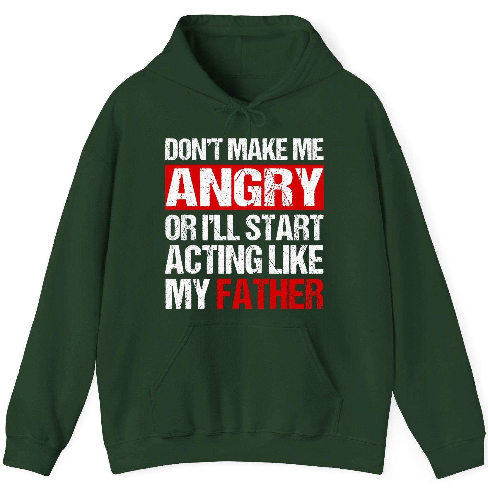 Don't Make Me Angry or I'll Start Acting Like My Father dad humor Hoodie Forest Green product mockup