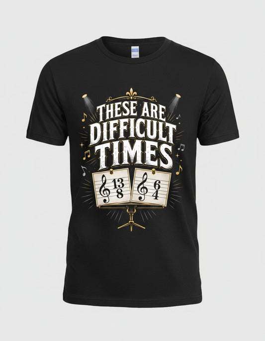THESE ARE Difficult TIMES Funny Music Humor T-Shirt - product mockup - Black