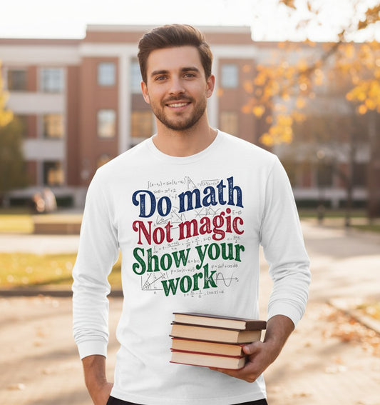 Do Math Not Magic Show Your Work Funny Teachers Long Sleeve Tee - lifestyle model mockup - White