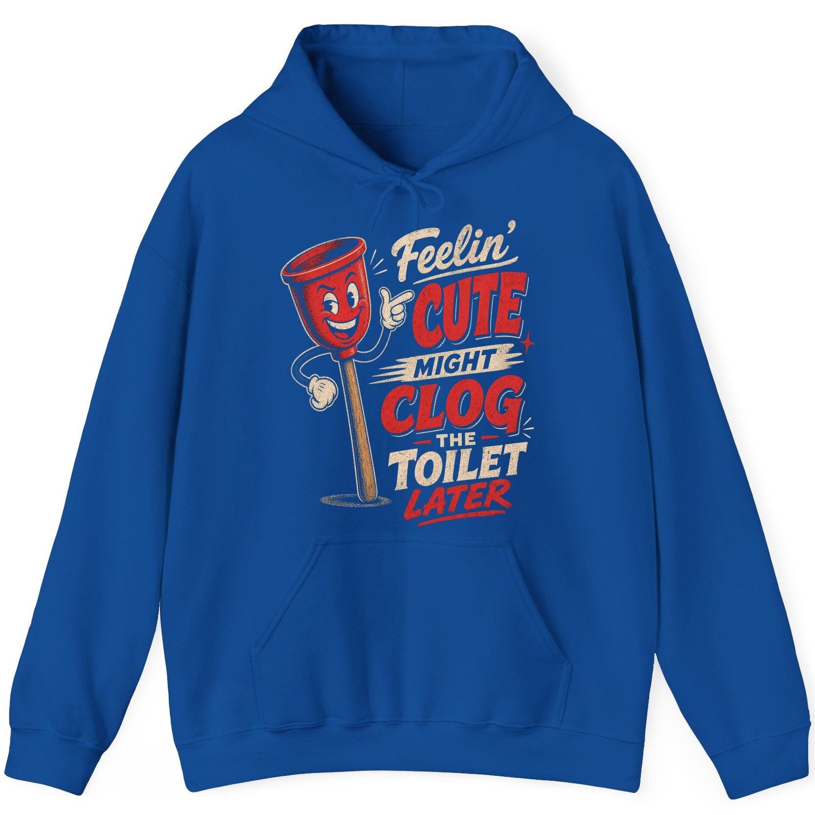 Feelin' Cute Might Clog the Toilet Later Funny Plunger Hoodie - product mockup - Royal