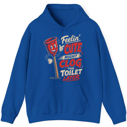 Feelin' Cute Might Clog the Toilet Later Funny Plunger Hoodie - product mockup - Royal