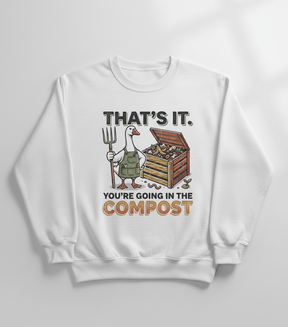 Funny Goose Gardener You're Going In The Compost Sweatshirt - White