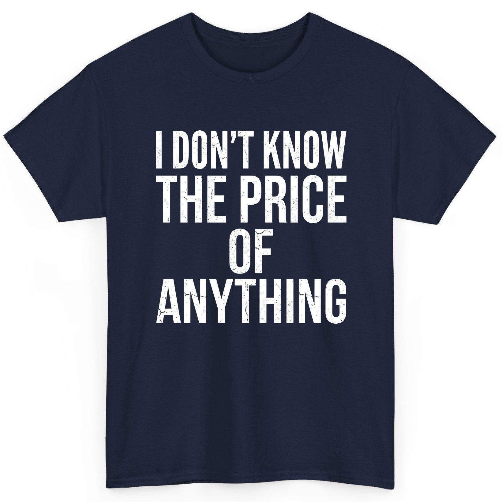 I DON'T KNOW THE PRICE OF Anything Funny Sarcastic Humor T-Shirt - product mockup - Navy