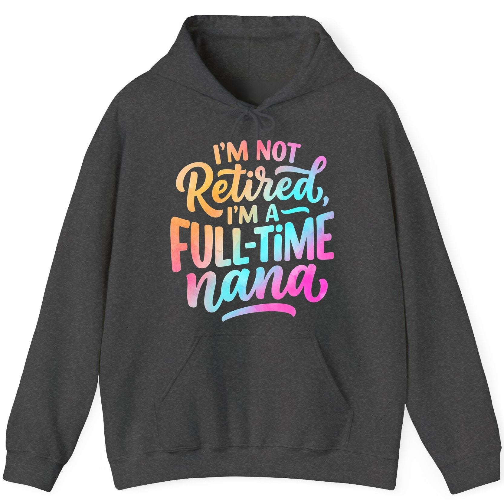 I'M NOT Retired I'M a Full-Time Nana Funny Grandma Hoodie - product mockup - Dark Heather