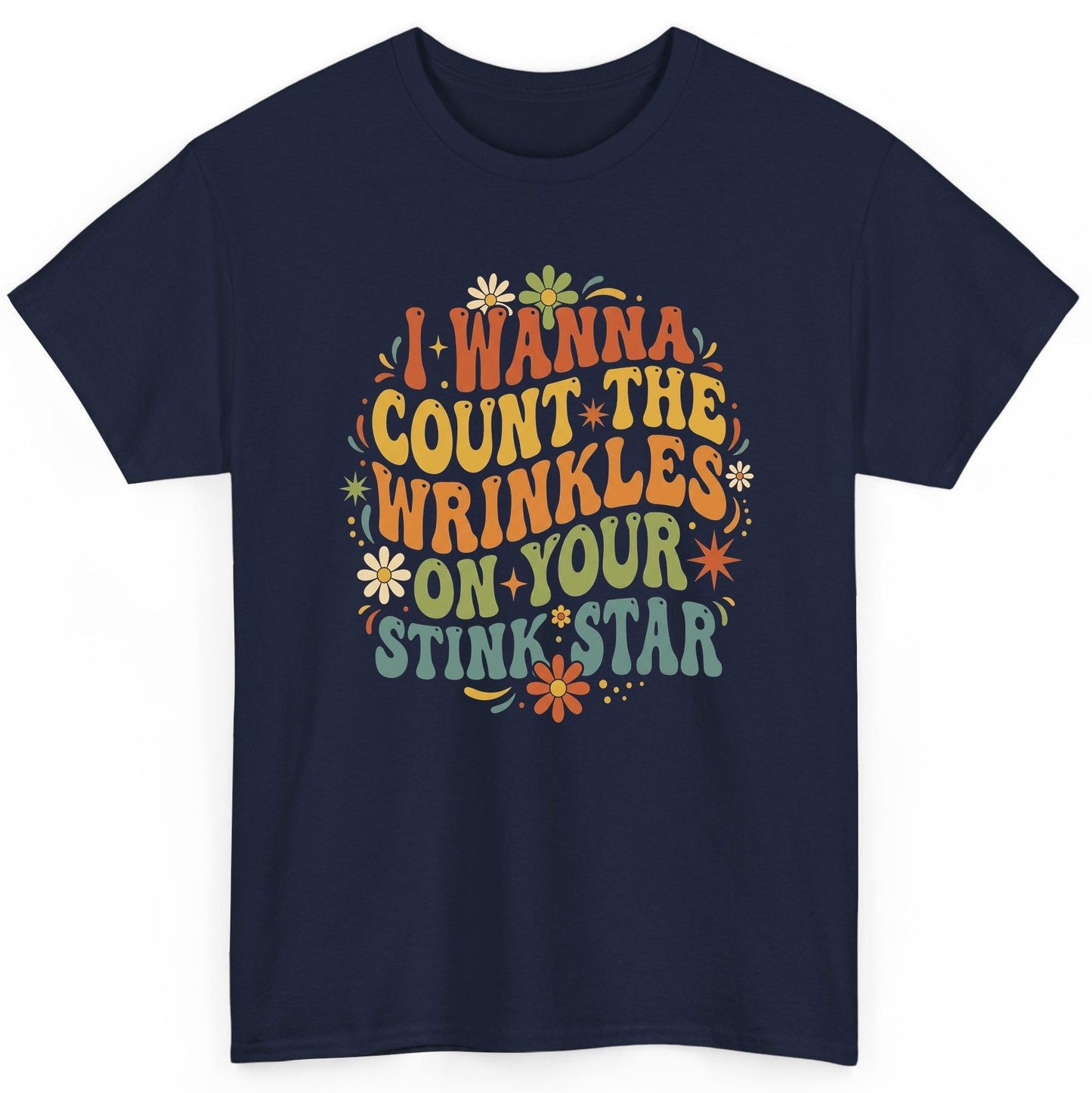 I WANNA COUNT THE Wrinkles ON YOUR STINK STAR Funny Sarcastic T-Shirt - product mockup - Navy
