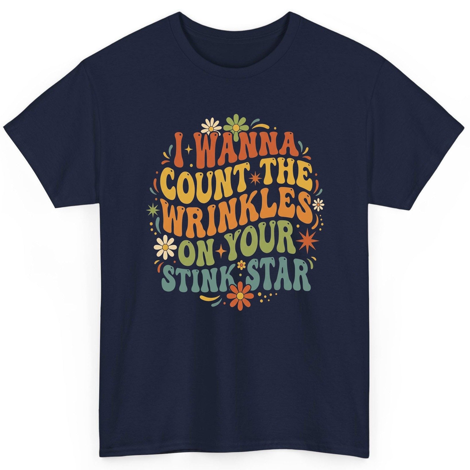 I WANNA COUNT THE Wrinkles ON YOUR STINK STAR Funny Sarcastic T-Shirt - product mockup - Navy
