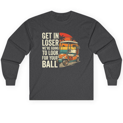 GET IN LOSER WE'RE GOING TO LOOK FOR YOUR BALL Long Sleeve Tee - product mockup - Dark Heather