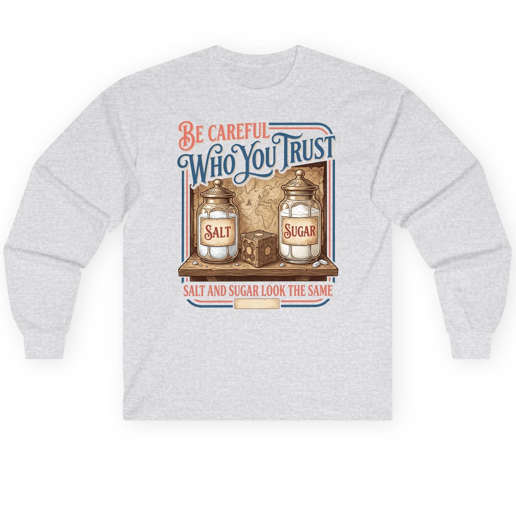 Be Careful Who You Trust Salt and Sugar Look the Same Long Sleeve Tee - product mockup - Ash