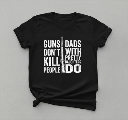 Guns Don't Kill People Dads With Pretty Daughters Do Funny Dad Joke T-Shirt - Black