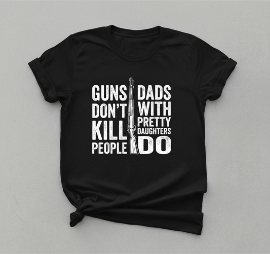 Guns Don't Kill People Dads With Pretty Daughters Do Funny Dad Joke T-Shirt - Black
