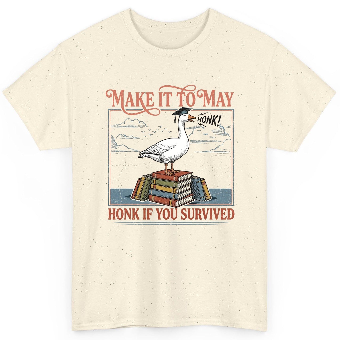 Make It to May Honk If You Survived Funny Student Goose T-Shirt - product mockup - Natural