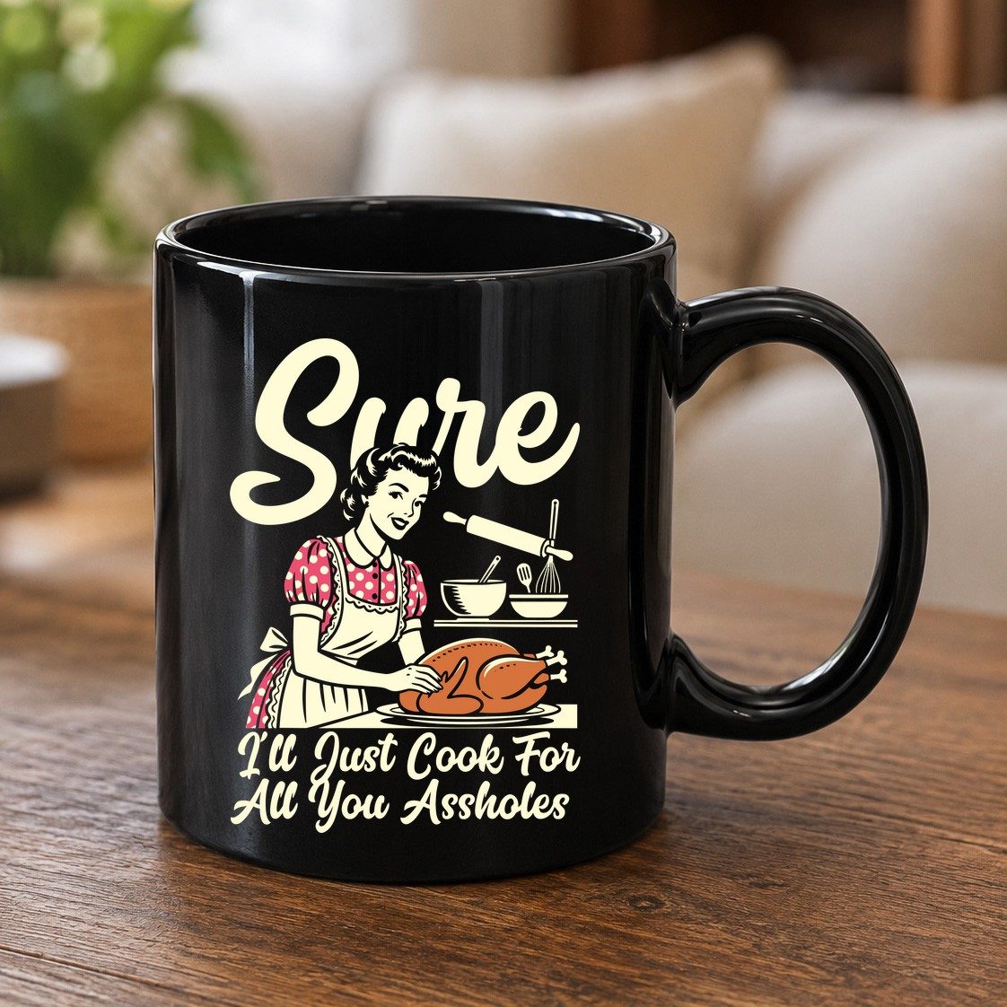 Sure I'll Just Cook for All You Assholes sarcastic housewife Black Mug Black product mockup