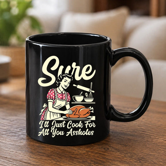 Sure I'll Just Cook for All You Assholes sarcastic housewife Black Mug Black product mockup