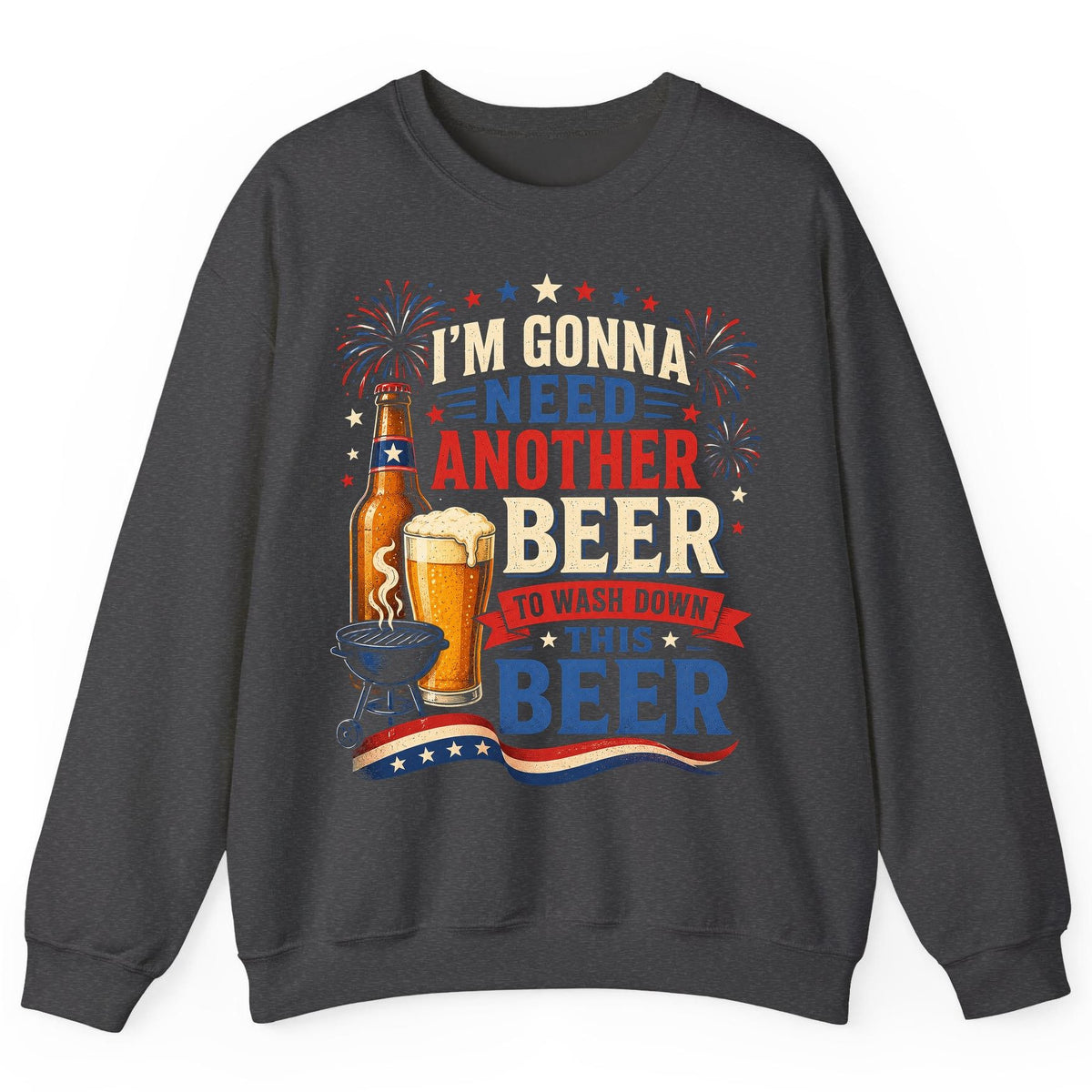 I'm Gonna Need Another Beer to Wash Down This Beer patriotic drinking humor Sweatshirt Dark Heather product mockup