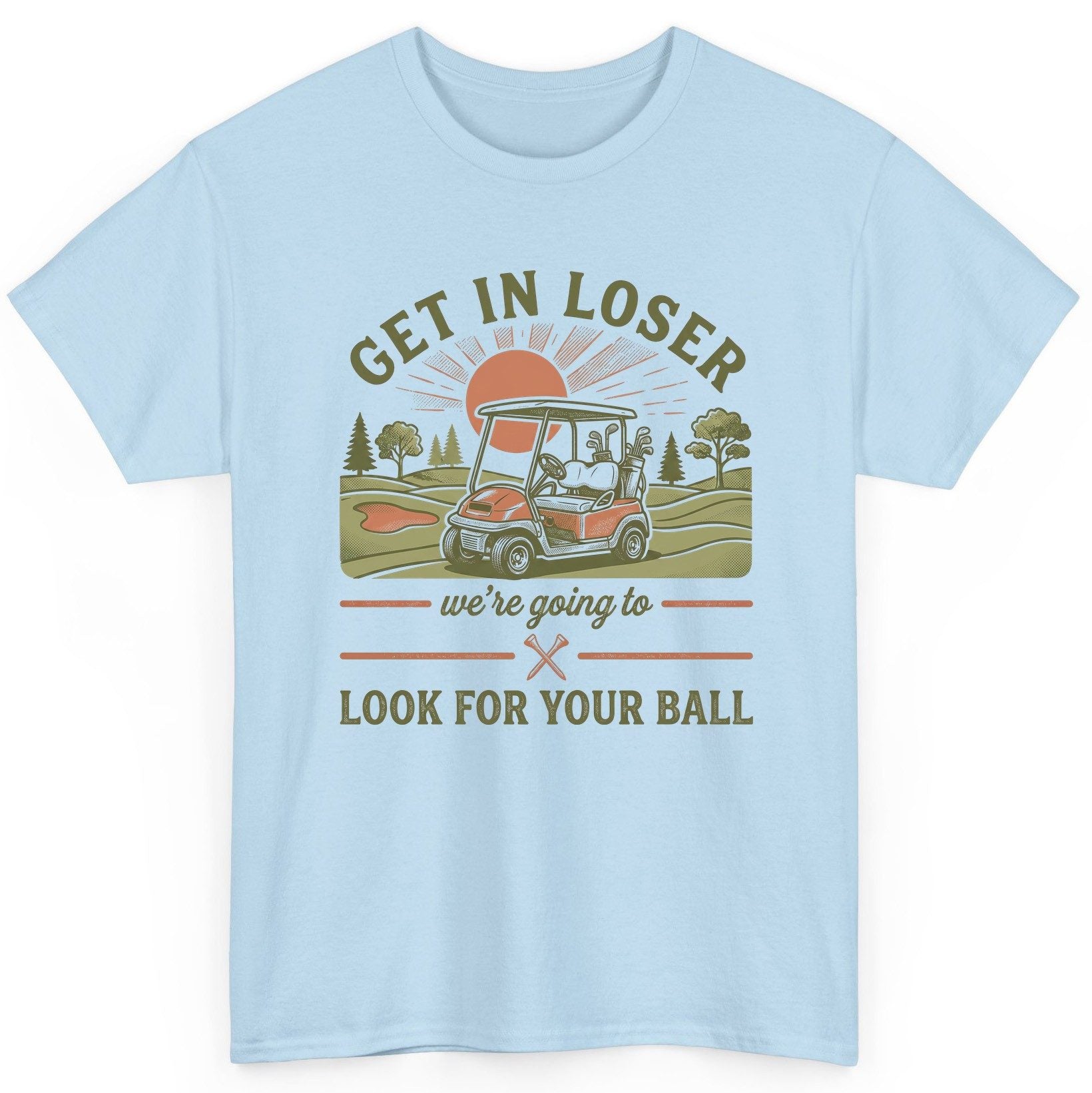 GET IN LOSER We're Going to LOOK FOR YOUR BALL Funny Golf T-Shirt - product mockup - Light Blue