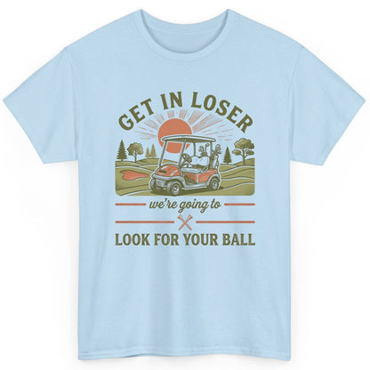 GET IN LOSER We're Going to LOOK FOR YOUR BALL Funny Golf T-Shirt - product mockup - Light Blue