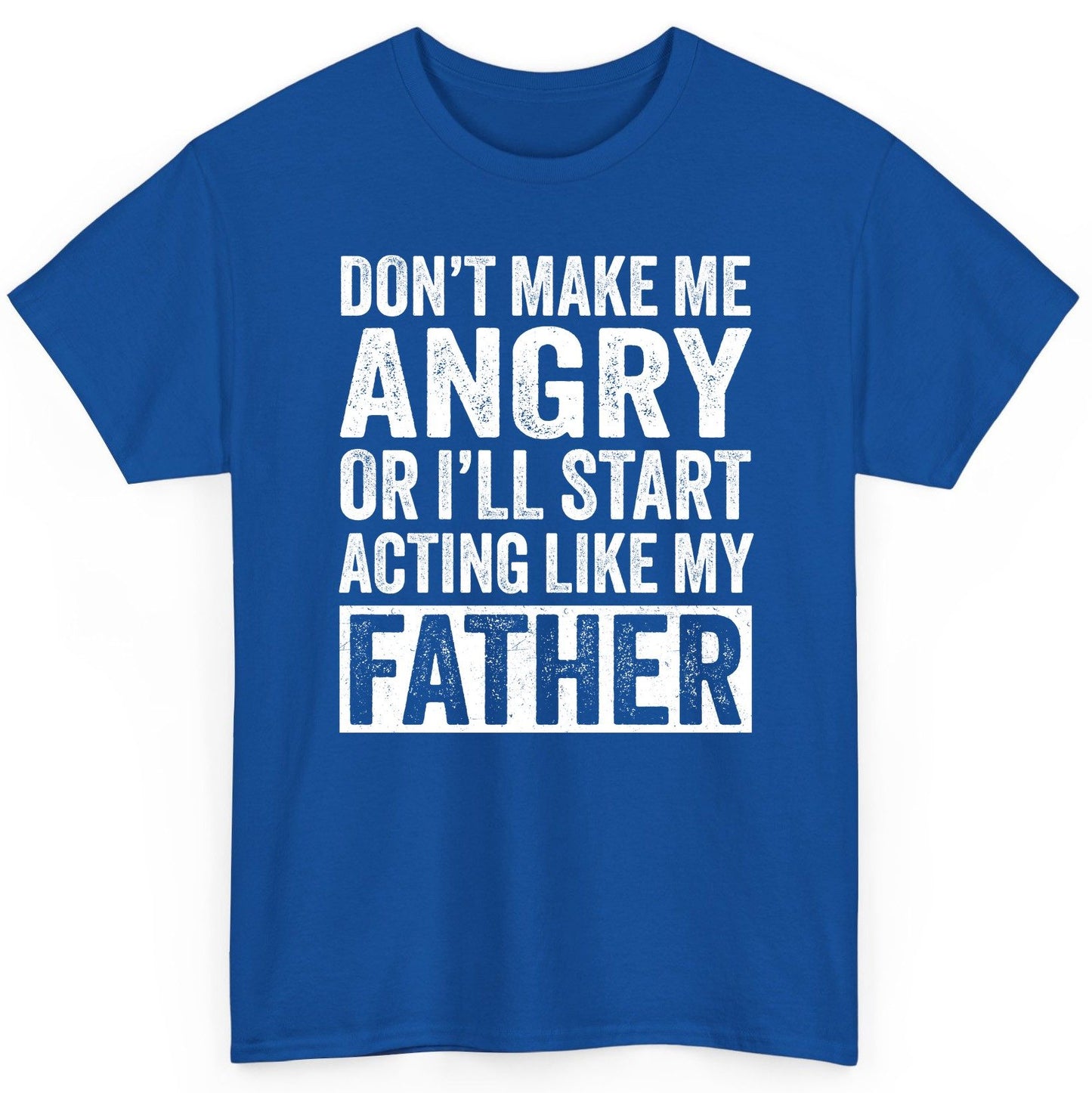 Don't Make Me Angry or I'll Start Acting Like My Father fatherhood humor T-Shirt Royal product mockup