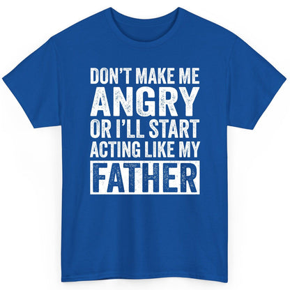 Don't Make Me Angry or I'll Start Acting Like My Father fatherhood humor T-Shirt Royal product mockup