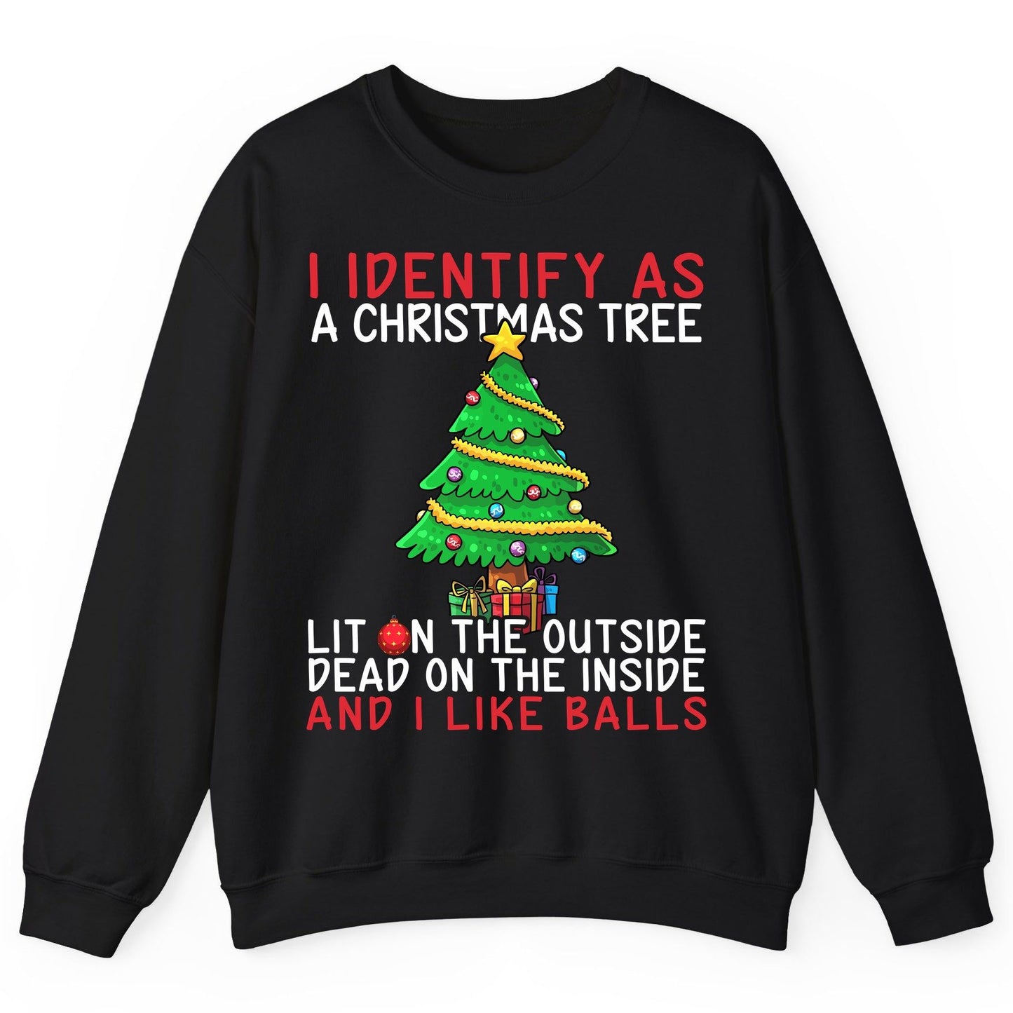 I Identify as a Christmas Tree Lit on the Outside Dead on the Inside and I Like Balls Christmas humor Sweatshirt Black