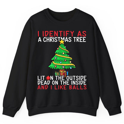I Identify as a Christmas Tree Lit on the Outside Dead on the Inside and I Like Balls Christmas humor Sweatshirt Black
