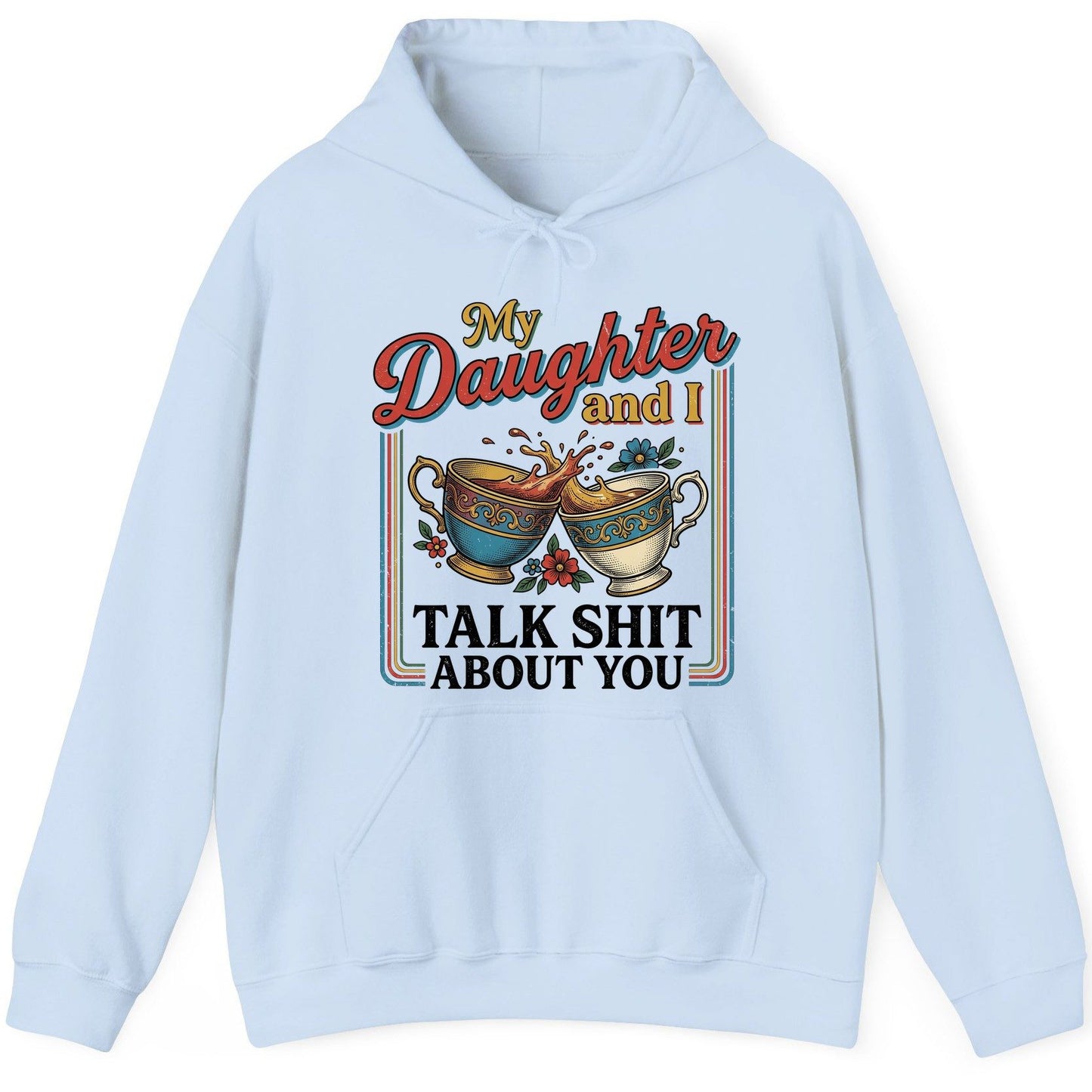 My Daughter and I Talk Shit About You Funny Mother Relationship Hoodie - product mockup - Light Blue