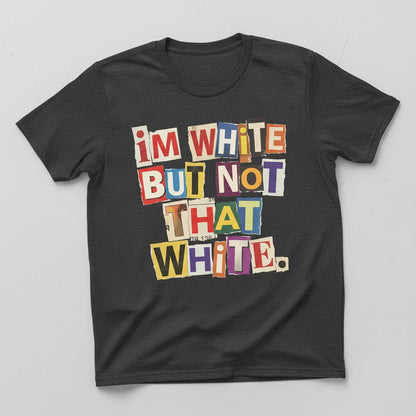 I'M WHITE BUT NOT THAT WHITE Funny Social Commentary T-Shirt - product mockup - Dark Heather