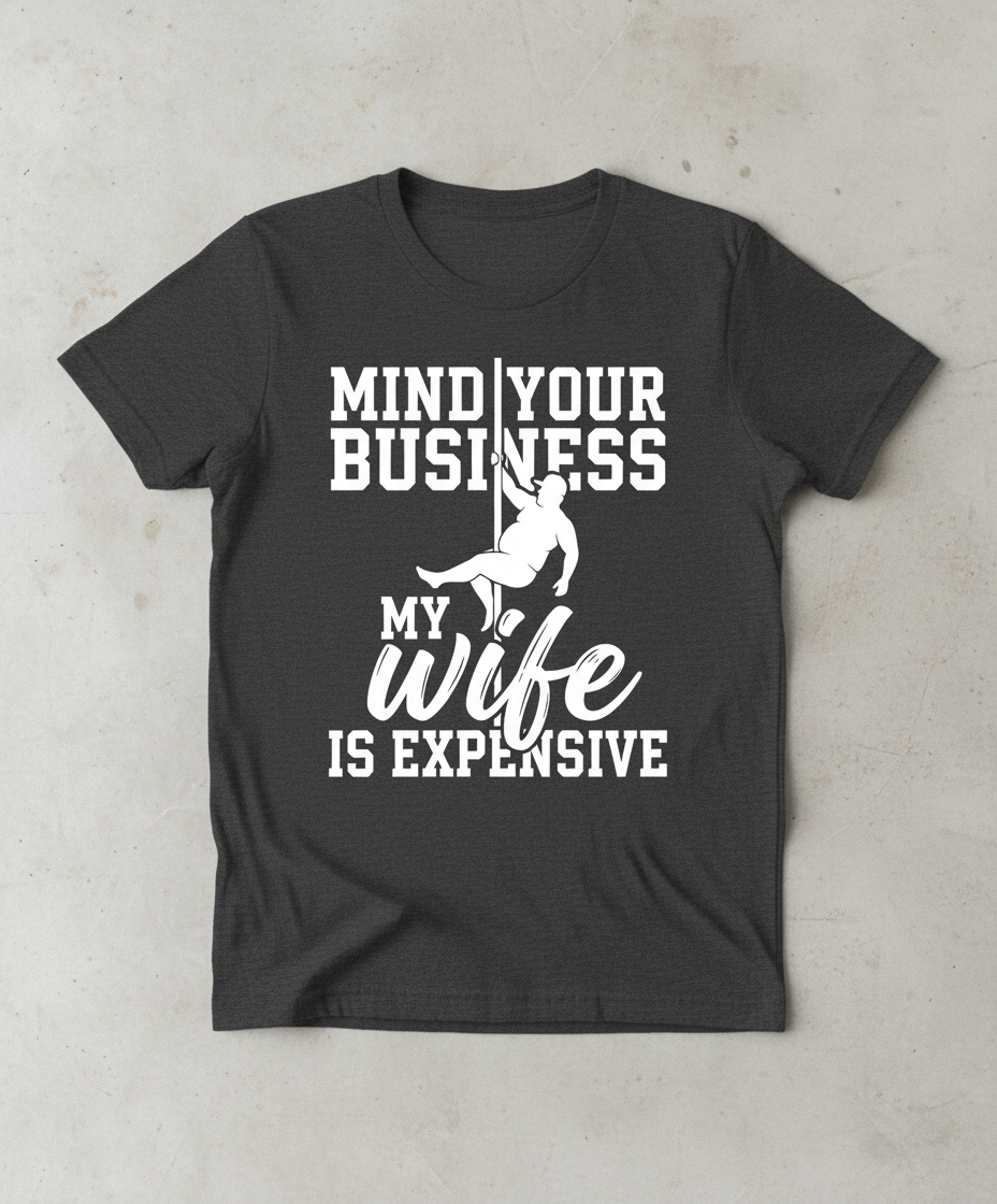 Mind Your Own Business My Wife Is Expensive Funny Pole Dancer T-Shirt - Dark Heather