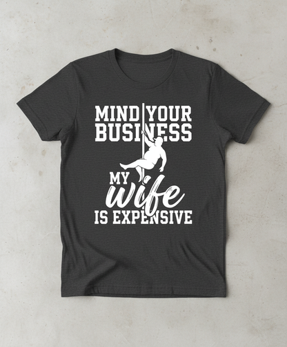 Mind Your Own Business My Wife Is Expensive Funny Pole Dancer T-Shirt - Dark Heather