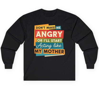 Don't Make Me Angry or I'll Start Acting Like My Mother family humor Long Sleeve Tee Black product mockup